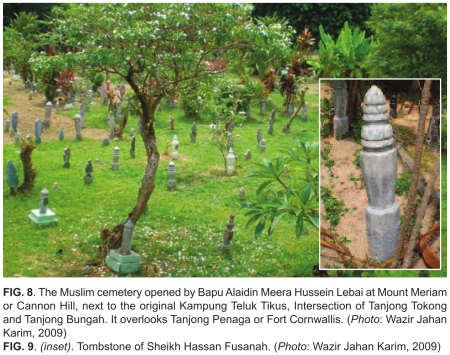 The Muslim cemetery opened by Bapu Alaidin Meera Hussein Lebai at Mount Meriam or Cannon Hill, next to the original Kampung Teluk Tikus, Intersection of Tanjong Tokong and Tanjong Bungah. It overlooks Tanjong Penaga or Fort Cornwallis. (Photo: Wazir Jahan Karim, 2009)